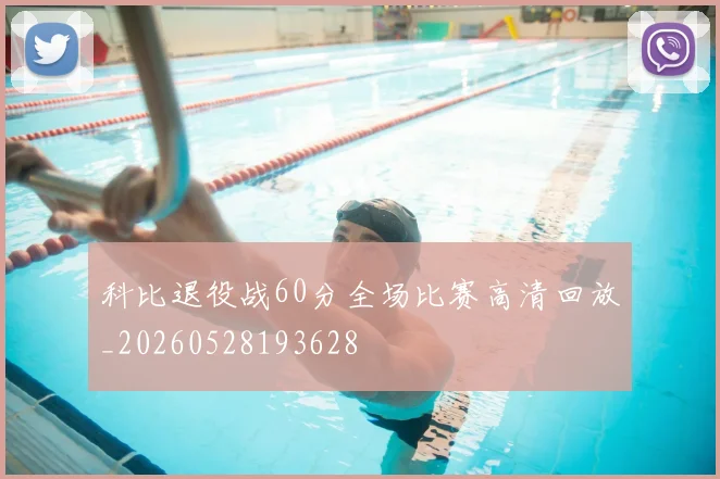 科比退役战60分全场比赛高清回放_20260528193628