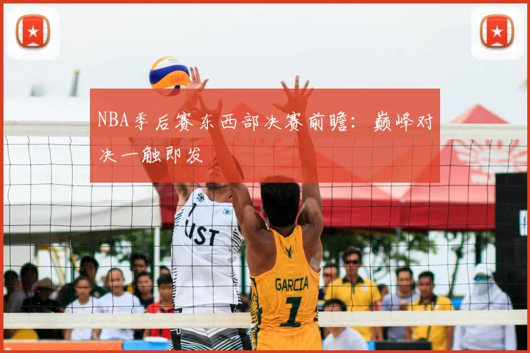 NBA季后赛东西部决赛前瞻：巅峰对决一触即发