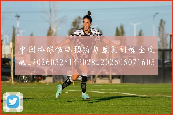 中国排球伤病预防与康复训练全攻略_20260526143028_20260607160543