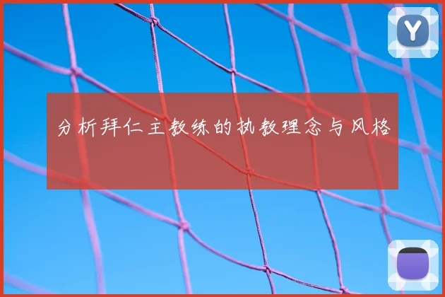 分析拜仁主教练的执教理念与风格